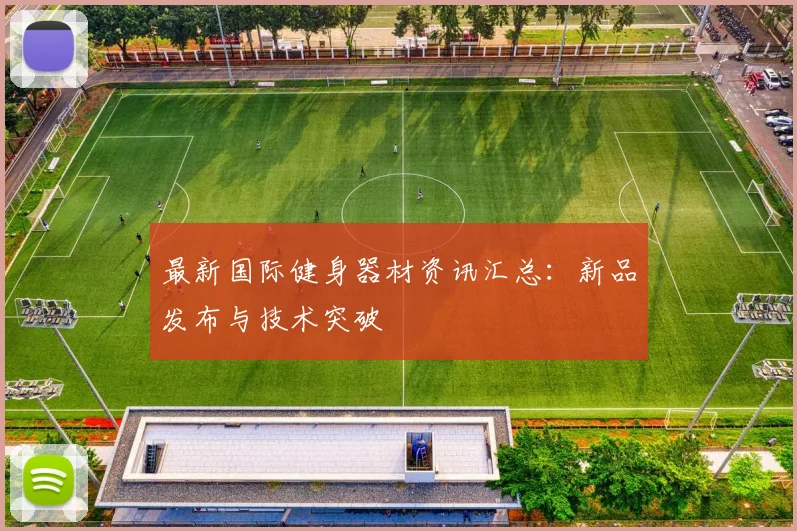 最新国际健身器材资讯汇总：新品发布与技术突破