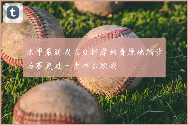 法甲最新战况分析摩纳哥原地踏步马赛更进一步冲击欧战
