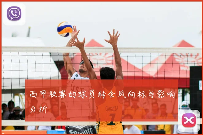 西甲联赛的球员转会风向标与影响分析