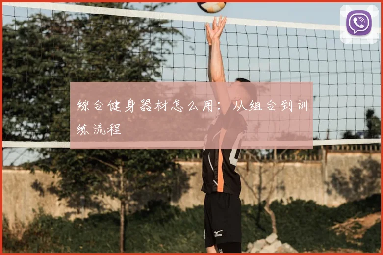 综合健身器材怎么用:从组合到训练流程